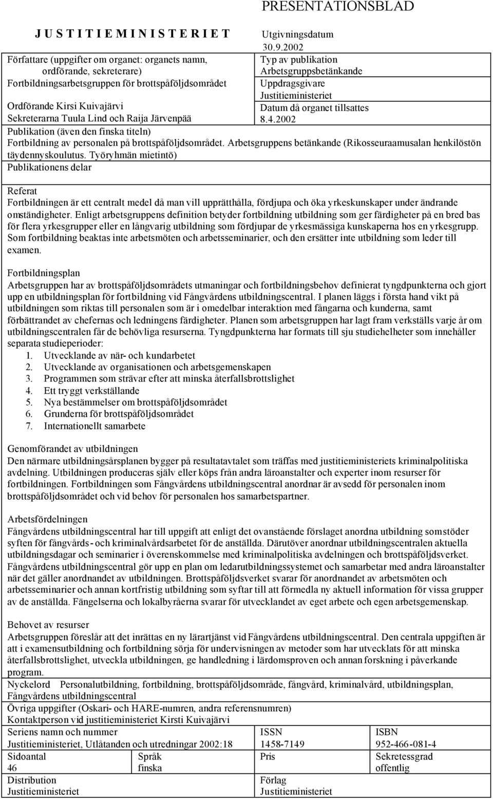 2002 Publikation (även den finska titeln) Fortbildning av personalen på brottspåföljdsområdet. Arbetsgruppens betänkande (Rikosseuraamusalan henkilöstön täydennyskoulutus.