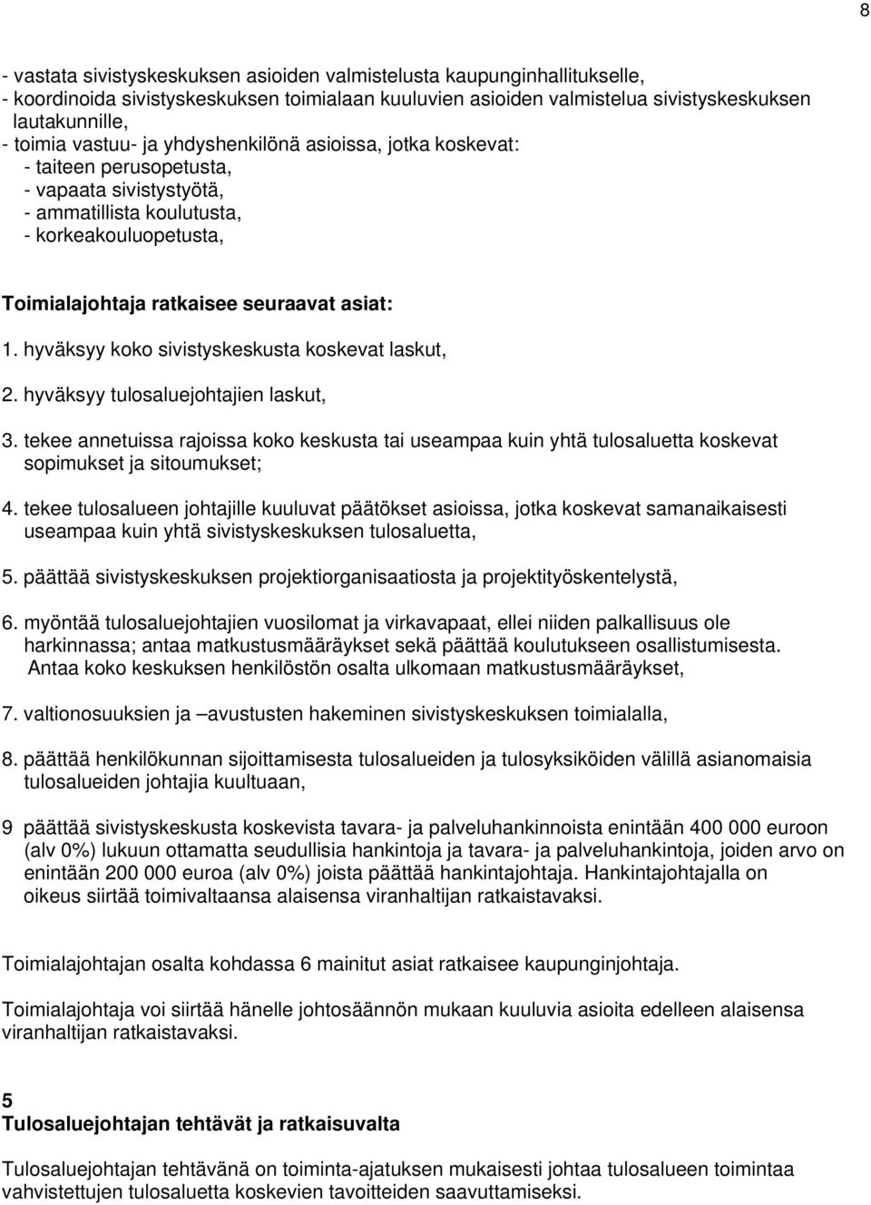 hyväksyy koko sivistyskeskusta koskevat laskut, 2. hyväksyy tulosaluejohtajien laskut, 3.