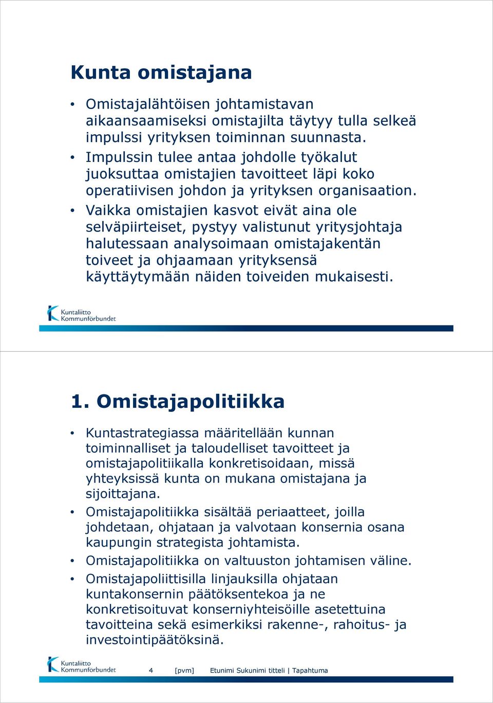 Vaikka omistajien kasvot eivät aina ole selväpiirteiset, pystyy valistunut yritysjohtaja halutessaan analysoimaan omistajakentän toiveet ja ohjaamaan yrityksensä käyttäytymään näiden toiveiden