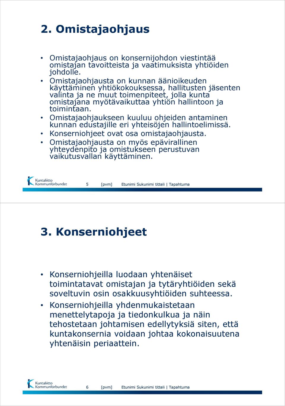 Omistajaohjaukseen kuuluu ohjeiden antaminen kunnan edustajille eri yhteisöjen hallintoelimissä. Konserniohjeet ovat osa omistajaohjausta.