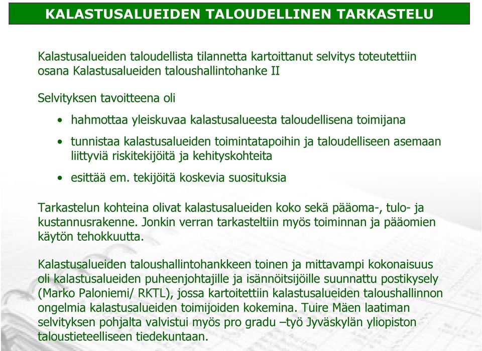 tekijöitä koskevia suosituksia Tarkastelun kohteina olivat kalastusalueiden koko sekä pääoma-, tulo- ja kustannusrakenne. Jonkin verran tarkasteltiin myös toiminnan ja pääomien käytön tehokkuutta.