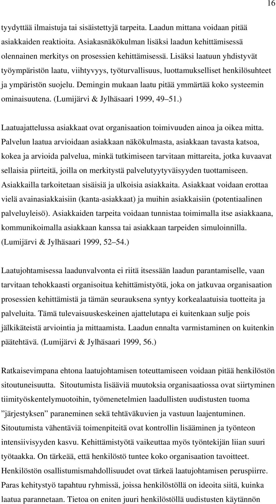 Lisäksi laatuun yhdistyvät työympäristön laatu, viihtyvyys, työturvallisuus, luottamukselliset henkilösuhteet ja ympäristön suojelu. Demingin mukaan laatu pitää ymmärtää koko systeemin ominaisuutena.