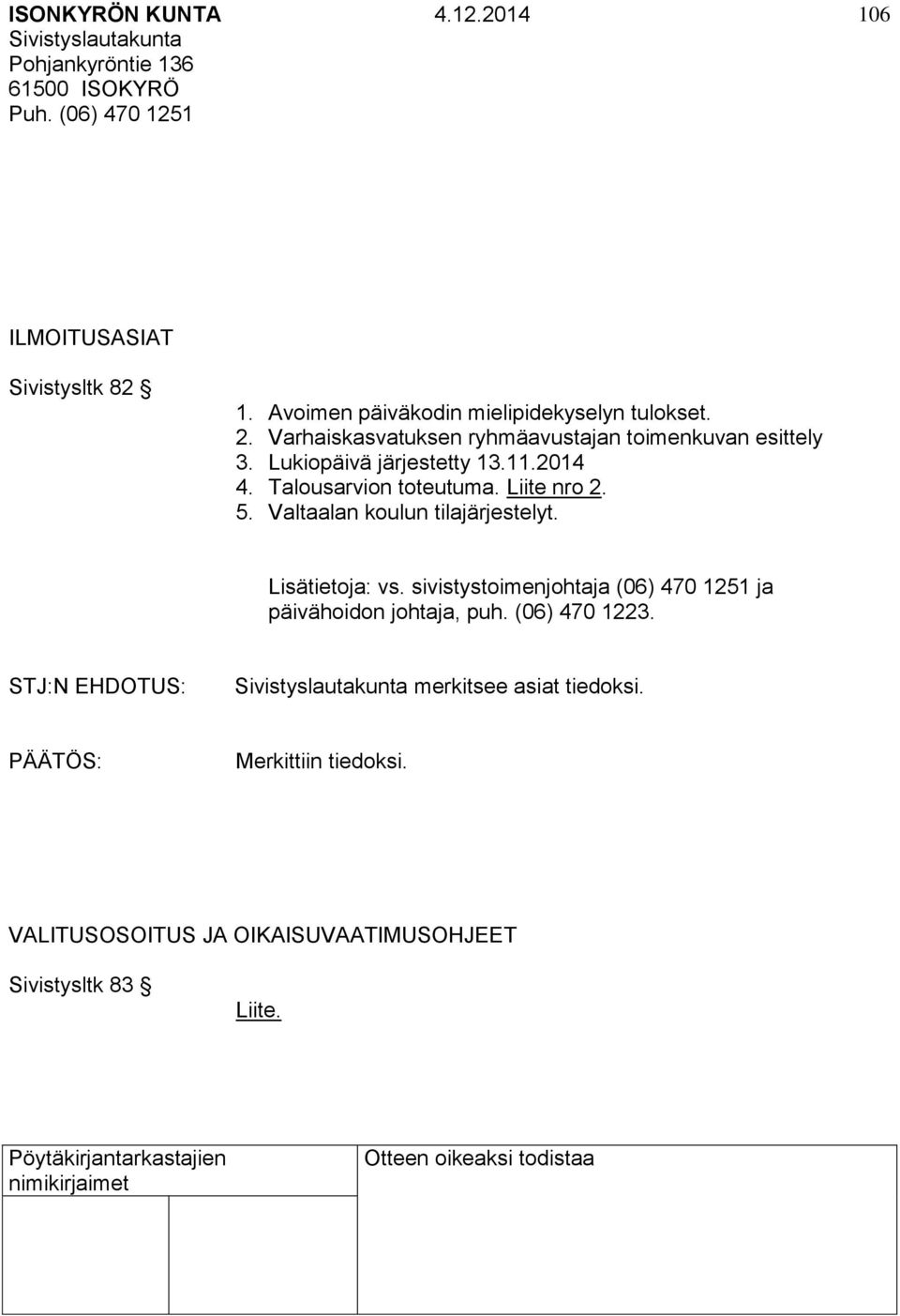 Talousarvion toteutuma. Liite nro 2. 5. Valtaalan koulun tilajärjestelyt. Lisätietoja: vs.