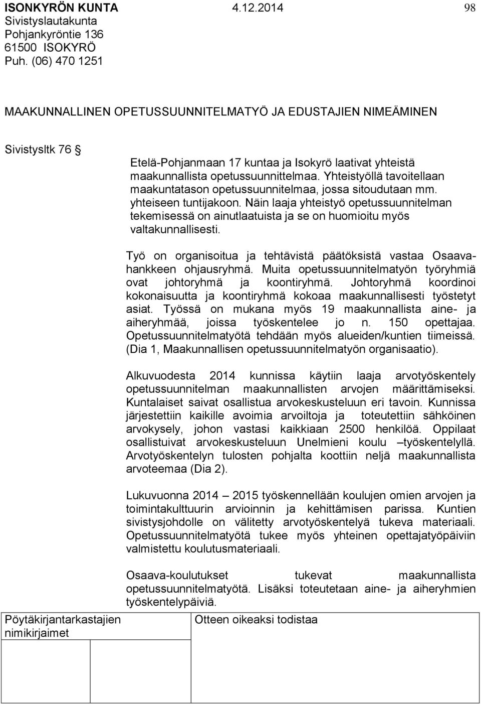 Näin laaja yhteistyö opetussuunnitelman tekemisessä on ainutlaatuista ja se on huomioitu myös valtakunnallisesti. Työ on organisoitua ja tehtävistä päätöksistä vastaa Osaavahankkeen ohjausryhmä.