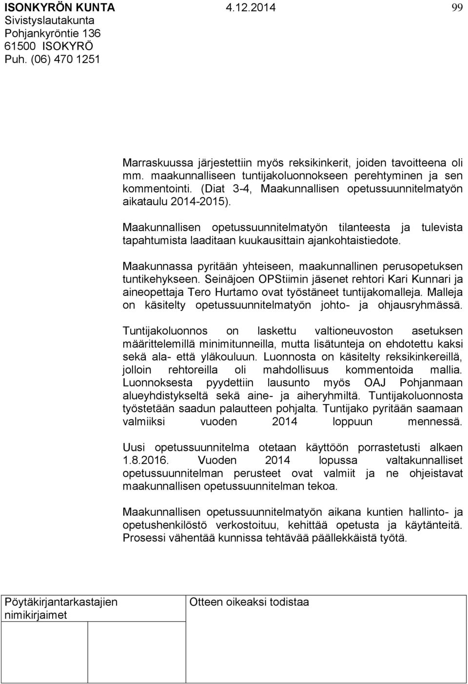 Maakunnassa pyritään yhteiseen, maakunnallinen perusopetuksen tuntikehykseen. Seinäjoen OPStiimin jäsenet rehtori Kari Kunnari ja aineopettaja Tero Hurtamo ovat työstäneet tuntijakomalleja.