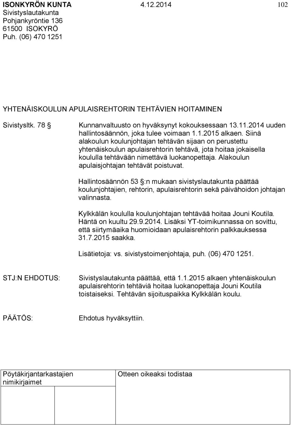 Alakoulun apulaisjohtajan tehtävät poistuvat. Hallintosäännön 53 :n mukaan sivistyslautakunta päättää koulunjohtajien, rehtorin, apulaisrehtorin sekä päivähoidon johtajan valinnasta.