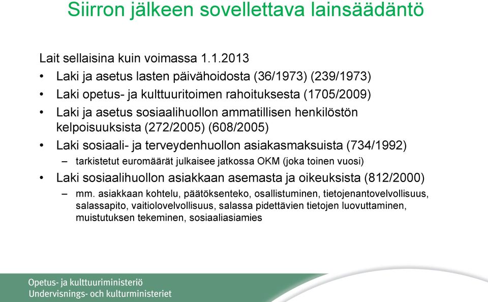 henkilöstön kelpoisuuksista (272/2005) (608/2005) Laki sosiaali- ja terveydenhuollon asiakasmaksuista (734/1992) tarkistetut euromäärät julkaisee jatkossa OKM (joka