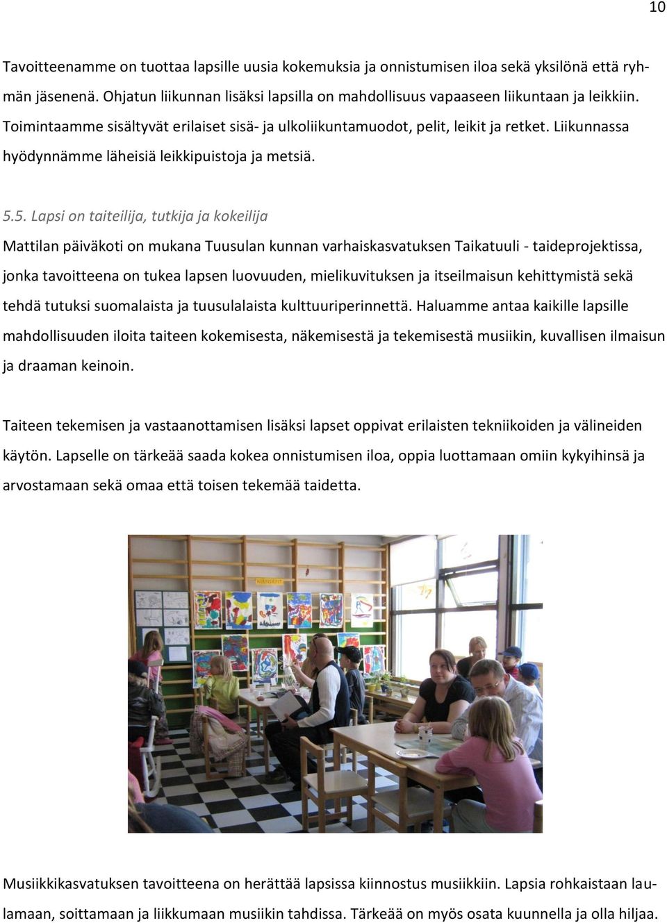 5. Lapsi on taiteilija, tutkija ja kokeilija Mattilan päiväkoti on mukana Tuusulan kunnan varhaiskasvatuksen Taikatuuli - taideprojektissa, jonka tavoitteena on tukea lapsen luovuuden,
