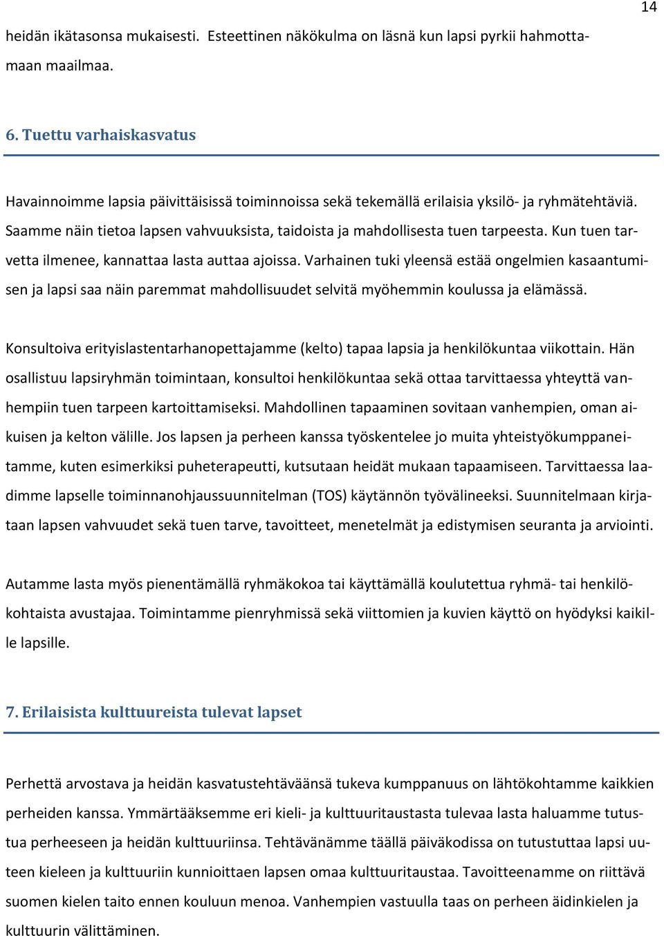 Saamme näin tietoa lapsen vahvuuksista, taidoista ja mahdollisesta tuen tarpeesta. Kun tuen tarvetta ilmenee, kannattaa lasta auttaa ajoissa.