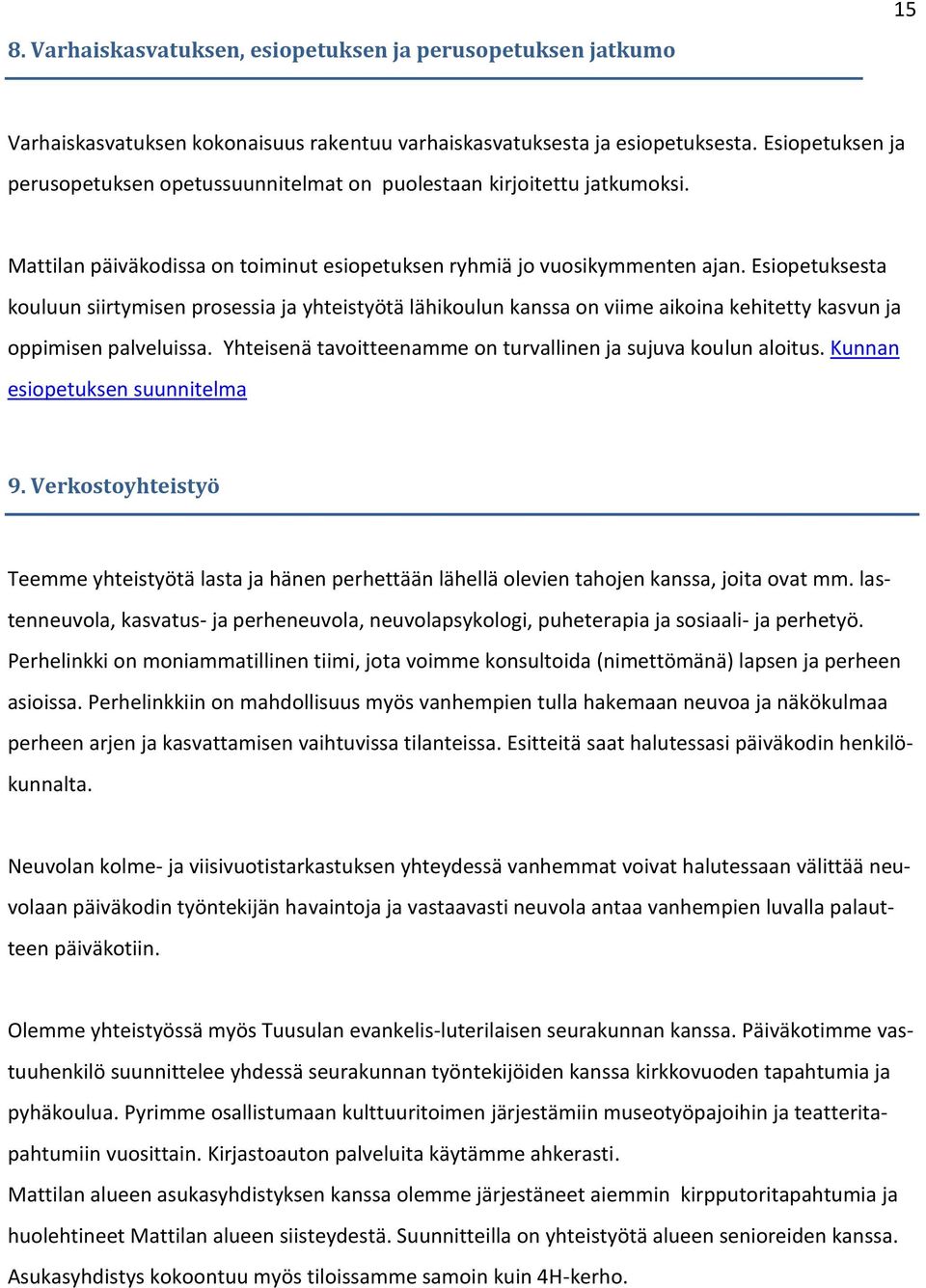 Esiopetuksesta kouluun siirtymisen prosessia ja yhteistyötä lähikoulun kanssa on viime aikoina kehitetty kasvun ja oppimisen palveluissa.