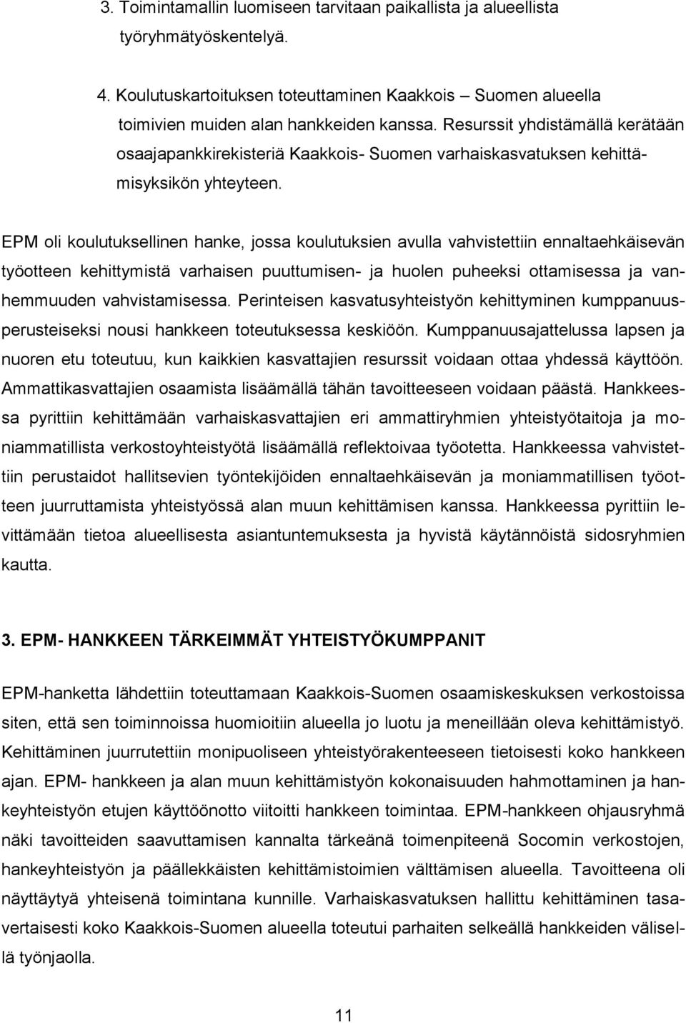 EPM oli koulutuksellinen hanke, jossa koulutuksien avulla vahvistettiin ennaltaehkäisevän työotteen kehittymistä varhaisen puuttumisen- ja huolen puheeksi ottamisessa ja vanhemmuuden vahvistamisessa.