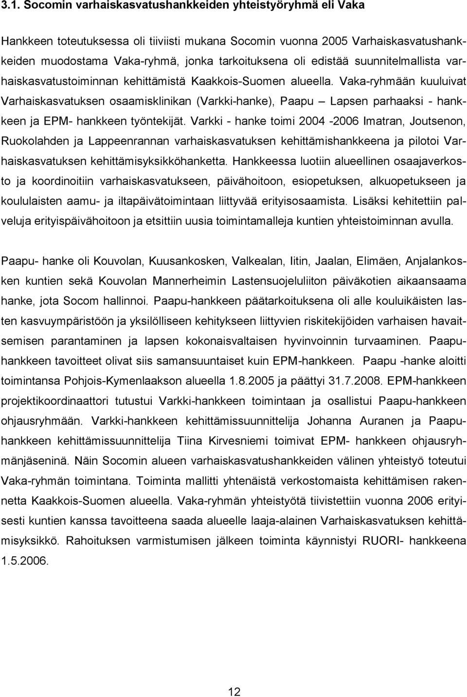 Vaka-ryhmään kuuluivat Varhaiskasvatuksen osaamisklinikan (Varkki-hanke), Paapu Lapsen parhaaksi - hankkeen ja EPM- hankkeen työntekijät.