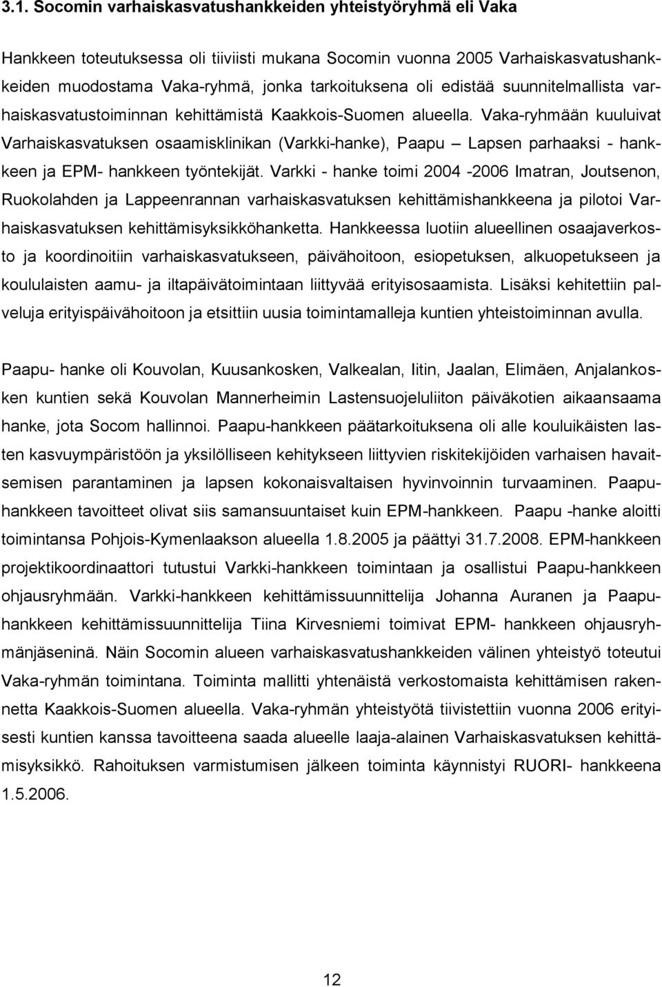 Vaka-ryhmään kuuluivat Varhaiskasvatuksen osaamisklinikan (Varkki-hanke), Paapu Lapsen parhaaksi - hankkeen ja EPM- hankkeen työntekijät.