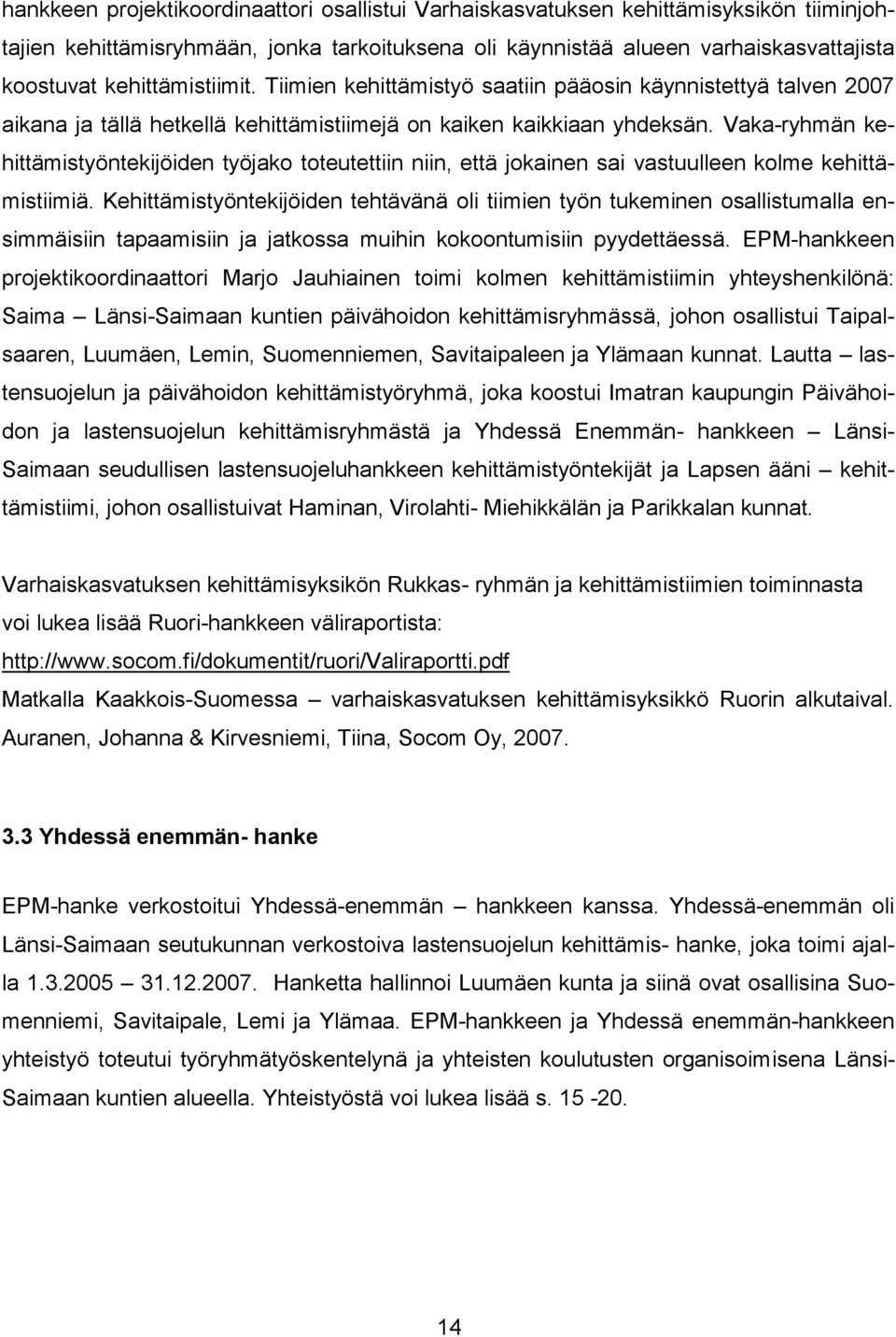 Vaka-ryhmän kehittämistyöntekijöiden työjako toteutettiin niin, että jokainen sai vastuulleen kolme kehittämistiimiä.