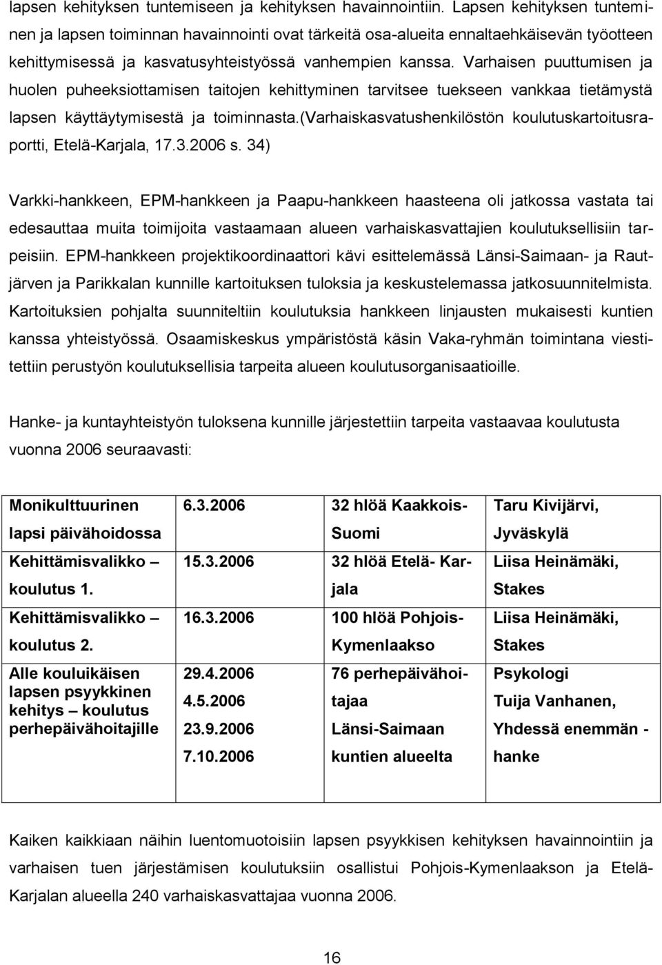 Varhaisen puuttumisen ja huolen puheeksiottamisen taitojen kehittyminen tarvitsee tuekseen vankkaa tietämystä lapsen käyttäytymisestä ja toiminnasta.