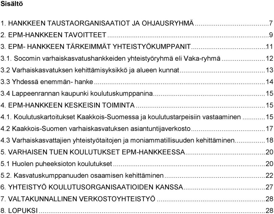 .. 15 4.2 Kaakkois-Suomen varhaiskasvatuksen asiantuntijaverkosto... 17 4.3 Varhaiskasvattajien yhteistyötaitojen ja moniammatillisuuden kehittäminen... 18 5.