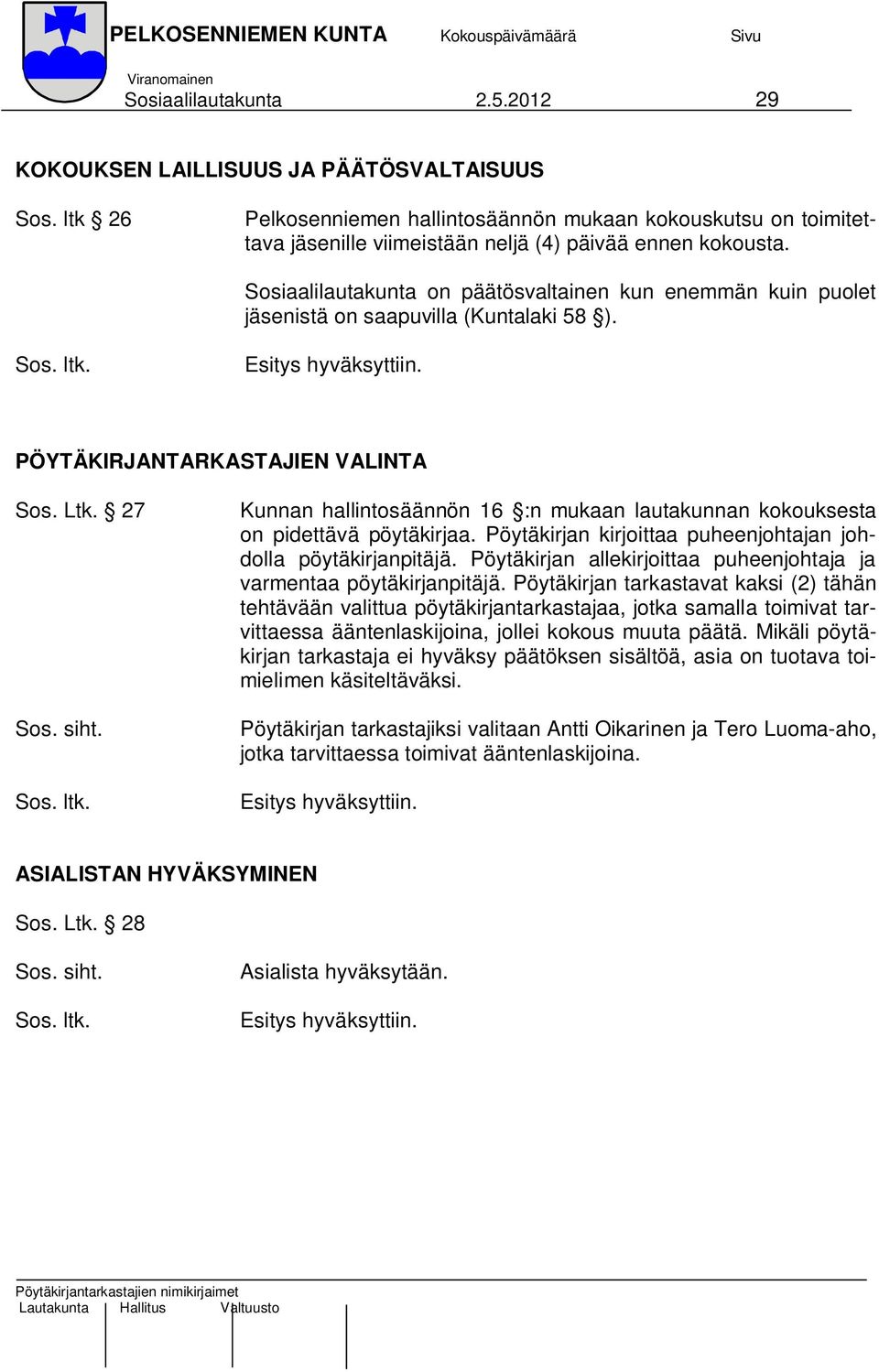 Sosiaalilautakunta on päätösvaltainen kun enemmän kuin puolet jäsenistä on saapuvilla (Kuntalaki 58 ). PÖYTÄKIRJANTARKASTAJIEN VALINTA Sos. Ltk.