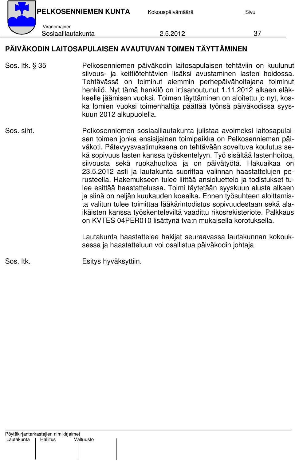 Tehtävässä on toiminut aiemmin perhepäivähoitajana toiminut henkilö. Nyt tämä henkilö on irtisanoutunut 1.11.2012 alkaen eläkkeelle jäämisen vuoksi.