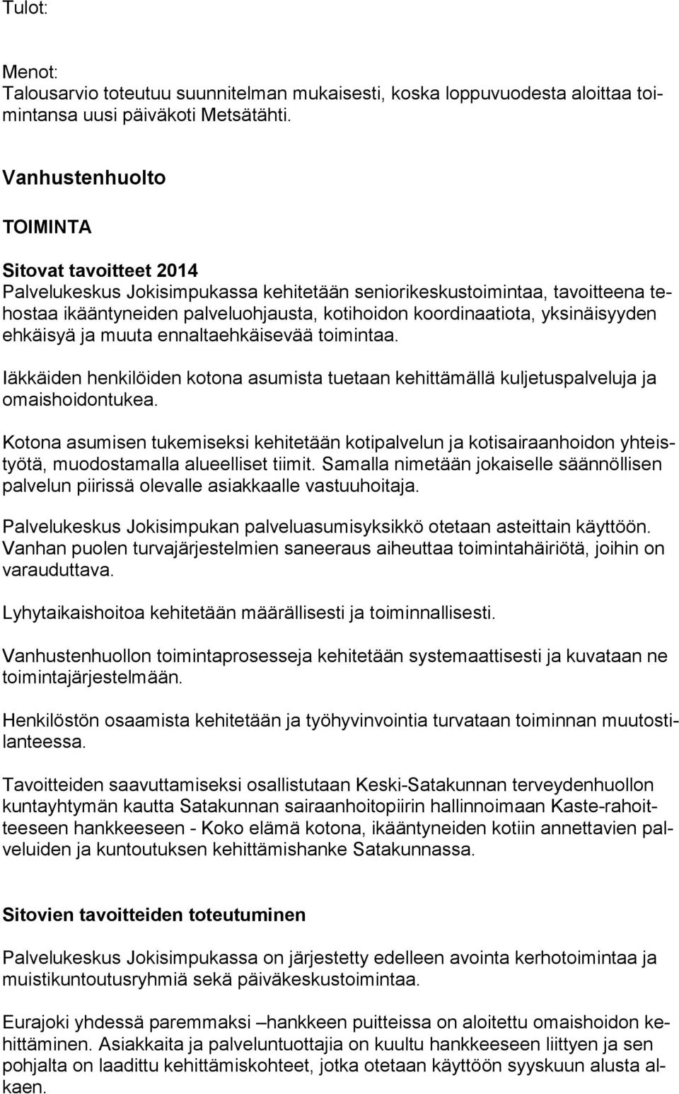 ehkäisyä ja muuta ennaltaehkäisevää toimintaa. Iäkkäiden henkilöiden kotona asumista tuetaan kehittämällä kuljetuspalveluja ja omaishoidontukea.