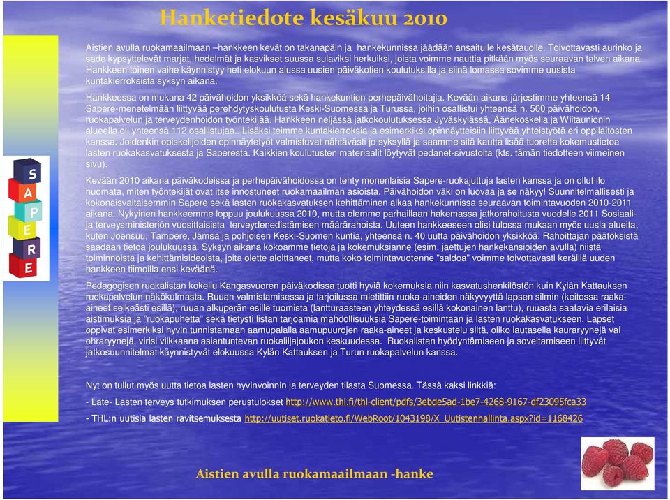 Hankkeen toinen vaihe käynnistyy heti elokuun alussa uusien päiväkotien koulutuksilla ja siinä lomassa sovimme uusista kuntakierroksista syksyn aikana.