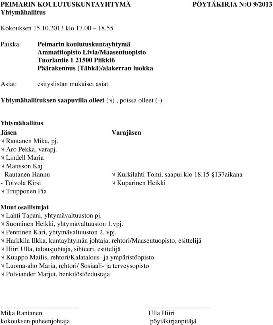 saapuvilla olleet ( ), poissa olleet (-) Yhtymähallitus Jäsen Varajäsen Rantanen Mika, pj. Aro Pekka, varapj. Lindell Maria Mattsson Kaj - Rautanen Hannu Kurkilahti Tomi, saapui klo 18.