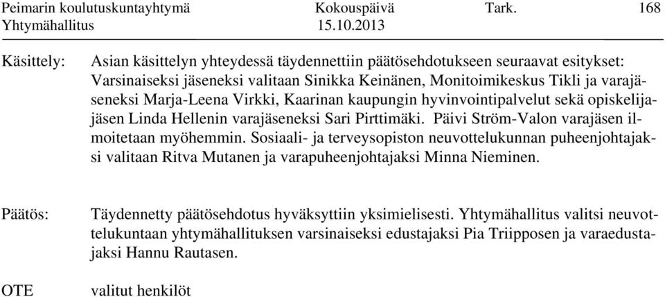 Marja-Leena Virkki, Kaarinan kaupungin hyvinvointipalvelut sekä opiskelijajäsen Linda Hellenin varajäseneksi Sari Pirttimäki. Päivi Ström-Valon varajäsen ilmoitetaan myöhemmin.