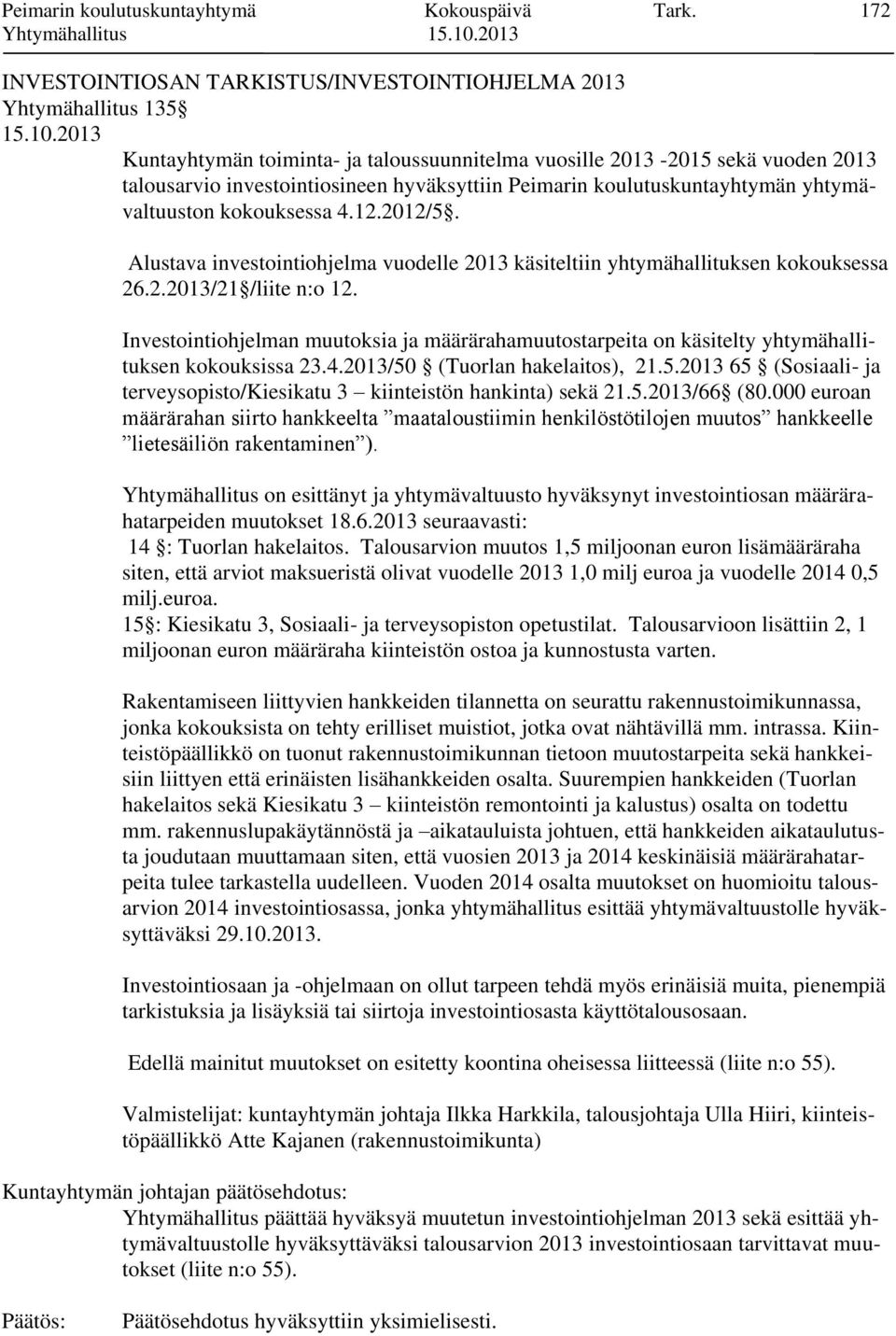 Peimarin koulutuskuntayhtymän yhtymävaltuuston kokouksessa 4.12.2012/5. Alustava investointiohjelma vuodelle 2013 käsiteltiin yhtymähallituksen kokouksessa 26.2.2013/21 /liite n:o 12.