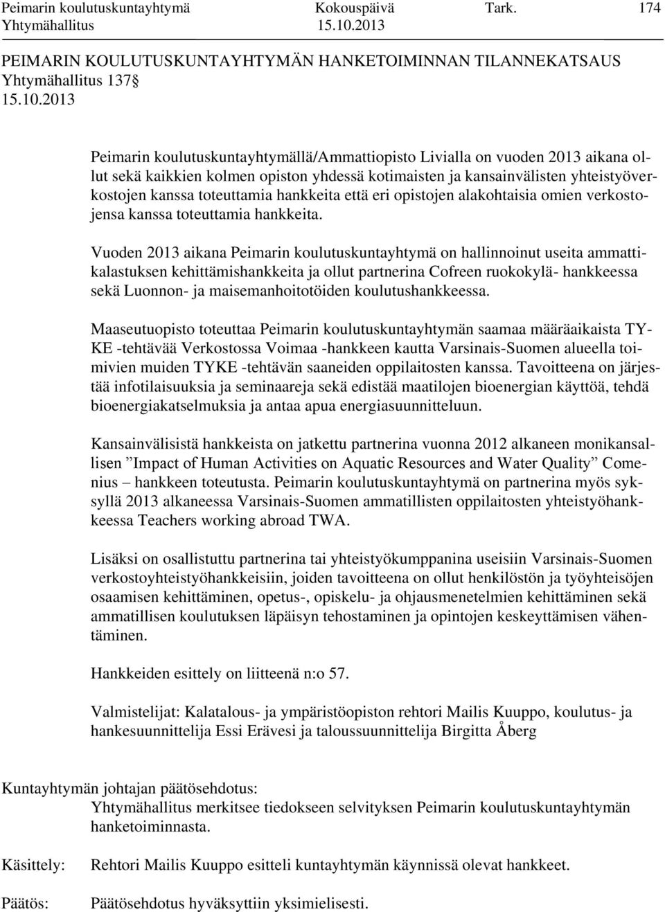 yhdessä kotimaisten ja kansainvälisten yhteistyöverkostojen kanssa toteuttamia hankkeita että eri opistojen alakohtaisia omien verkostojensa kanssa toteuttamia hankkeita.