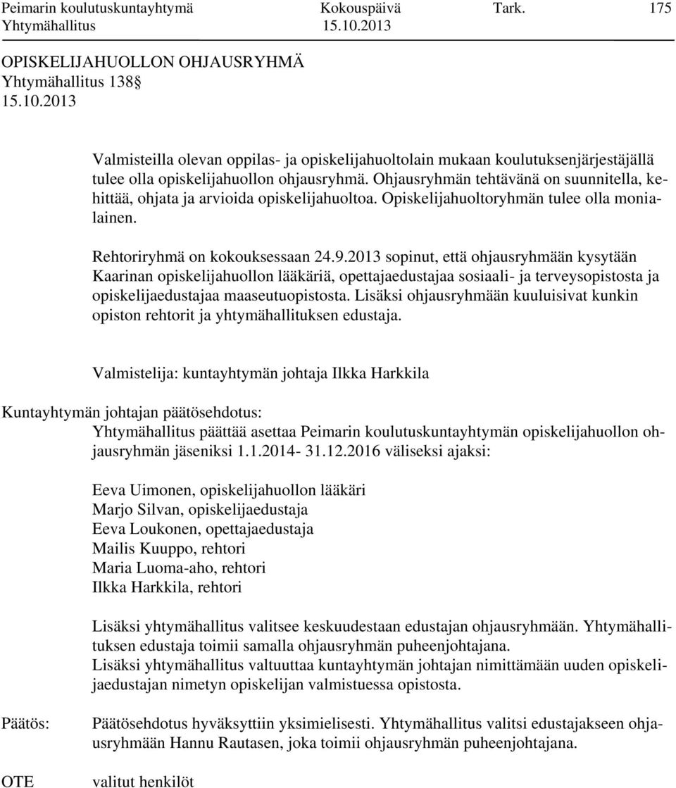 Ohjausryhmän tehtävänä on suunnitella, kehittää, ohjata ja arvioida opiskelijahuoltoa. Opiskelijahuoltoryhmän tulee olla monialainen. Rehtoriryhmä on kokouksessaan 24.9.