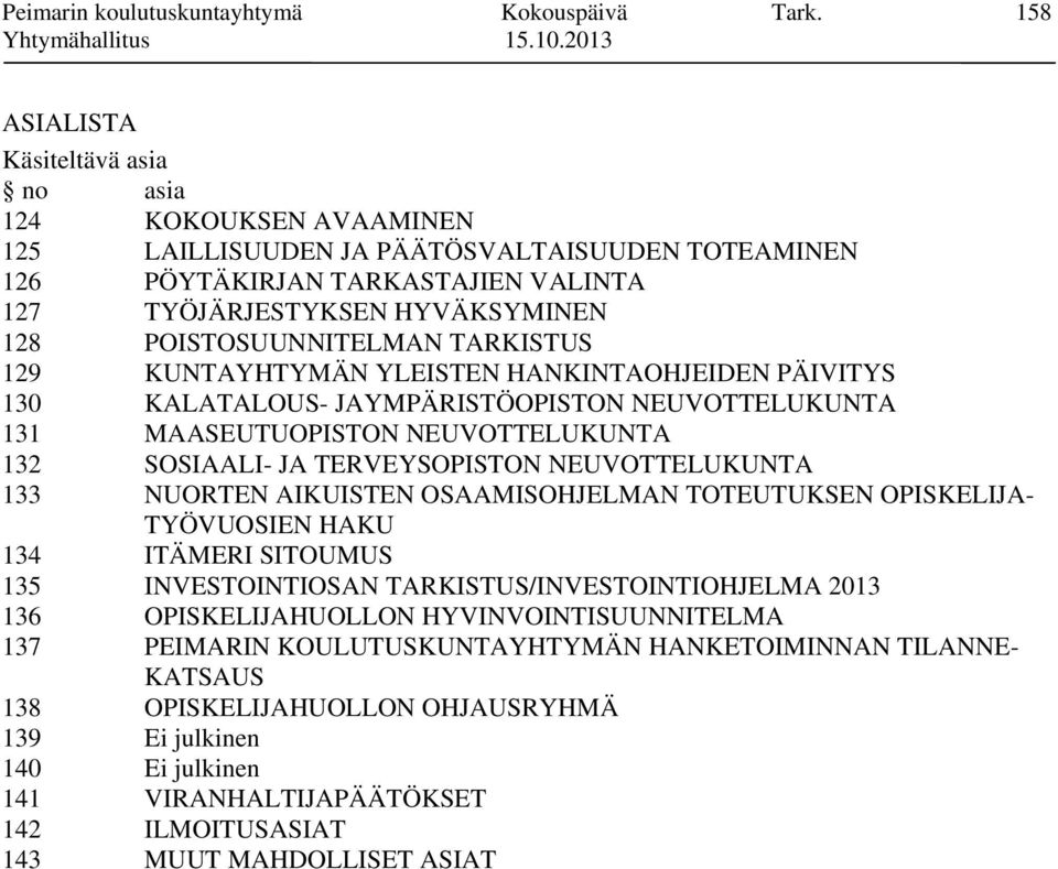 POISTOSUUNNITELMAN TARKISTUS 129 KUNTAYHTYMÄN YLEISTEN HANKINTAOHJEIDEN PÄIVITYS 130 KALATALOUS- JAYMPÄRISTÖOPISTON NEUVOTTELUKUNTA 131 MAASEUTUOPISTON NEUVOTTELUKUNTA 132 SOSIAALI- JA TERVEYSOPISTON