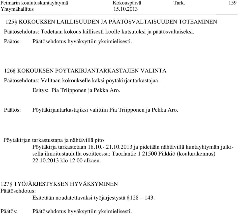 Pöytäkirjantarkastajiksi valittiin Pia Triipponen ja Pekka Aro. Pöytäkirjan tarkastustapa ja nähtävillä pito Pöytäkirja tarkastetaan 18.10.