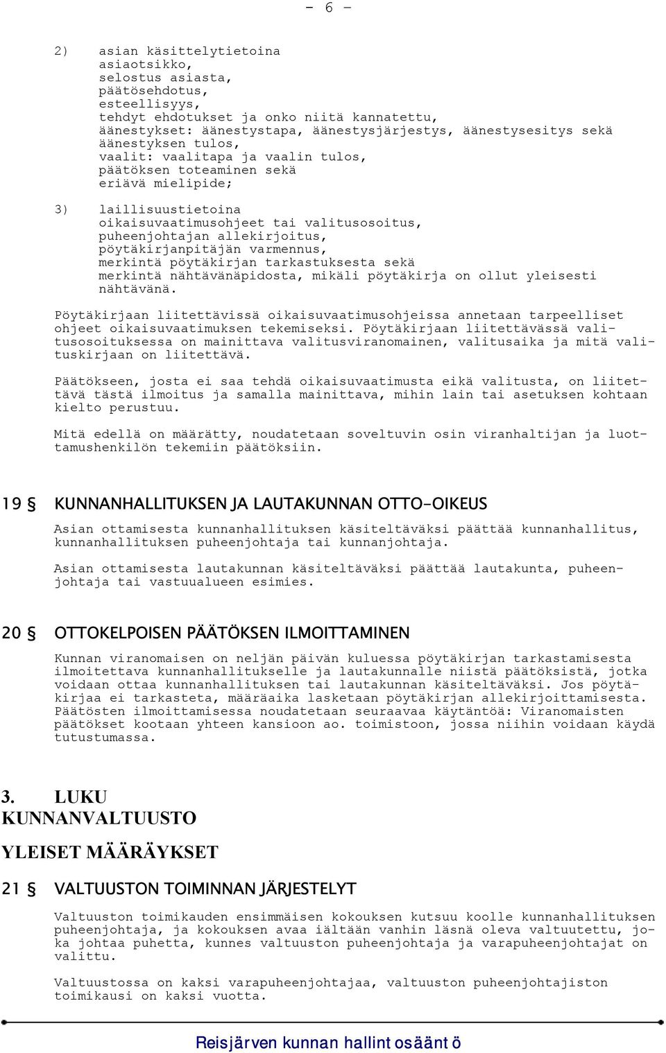 pöytäkirjanpitäjän varmennus, merkintä pöytäkirjan tarkastuksesta sekä merkintä nähtävänäpidosta, mikäli pöytäkirja on ollut yleisesti nähtävänä.