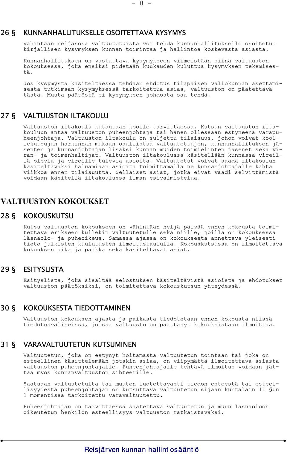 Jos kysymystä käsiteltäessä tehdään ehdotus tilapäisen valiokunnan asettamisesta tutkimaan kysymyksessä tarkoitettua asiaa, valtuuston on päätettävä tästä.