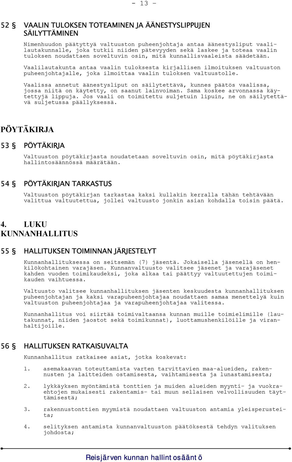 Vaalilautakunta antaa vaalin tuloksesta kirjallisen ilmoituksen valtuuston puheenjohtajalle, joka ilmoittaa vaalin tuloksen valtuustolle.