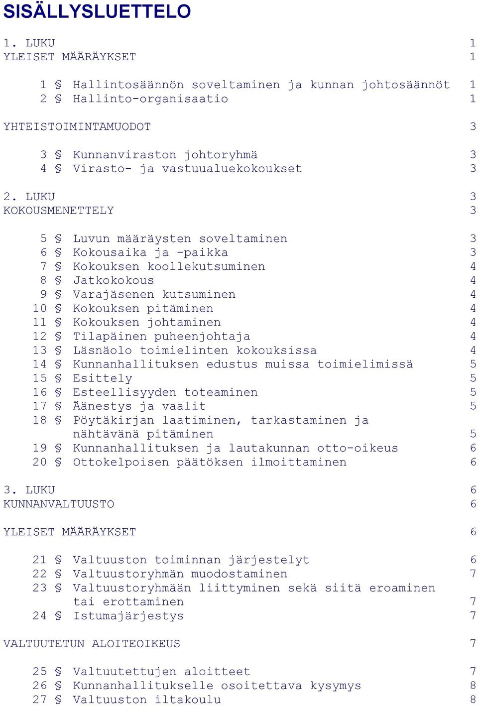 2. LUKU 3 KOKOUSMENETTELY 3 5 Luvun määräysten soveltaminen 3 6 Kokousaika ja -paikka 3 7 Kokouksen koollekutsuminen 4 8 Jatkokokous 4 9 Varajäsenen kutsuminen 4 10 Kokouksen pitäminen 4 11 Kokouksen