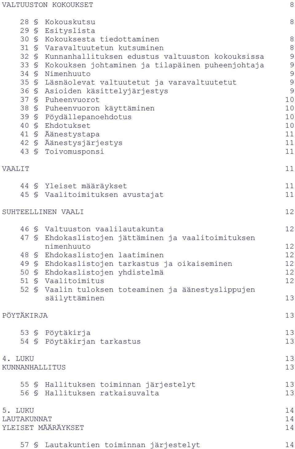 40 Ehdotukset 10 41 Äänestystapa 11 42 Äänestysjärjestys 11 43 Toivomusponsi 11 VAALIT 11 44 Yleiset määräykset 11 45 Vaalitoimituksen avustajat 11 SUHTEELLINEN VAALI 12 46 Valtuuston vaalilautakunta