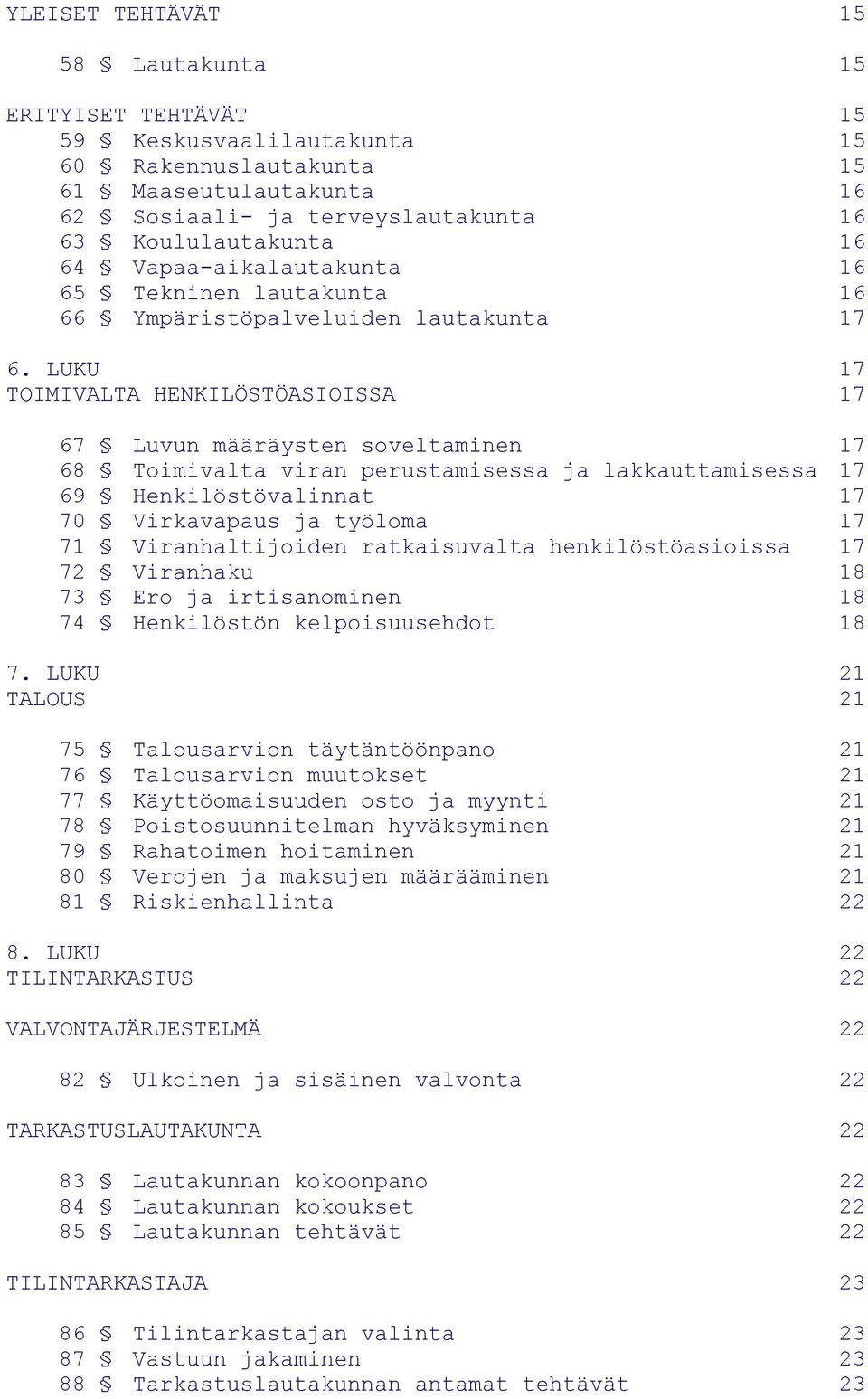 LUKU 17 TOIMIVALTA HENKILÖSTÖASIOISSA 17 67 Luvun määräysten soveltaminen 17 68 Toimivalta viran perustamisessa ja lakkauttamisessa 17 69 Henkilöstövalinnat 17 70 Virkavapaus ja työloma 17 71