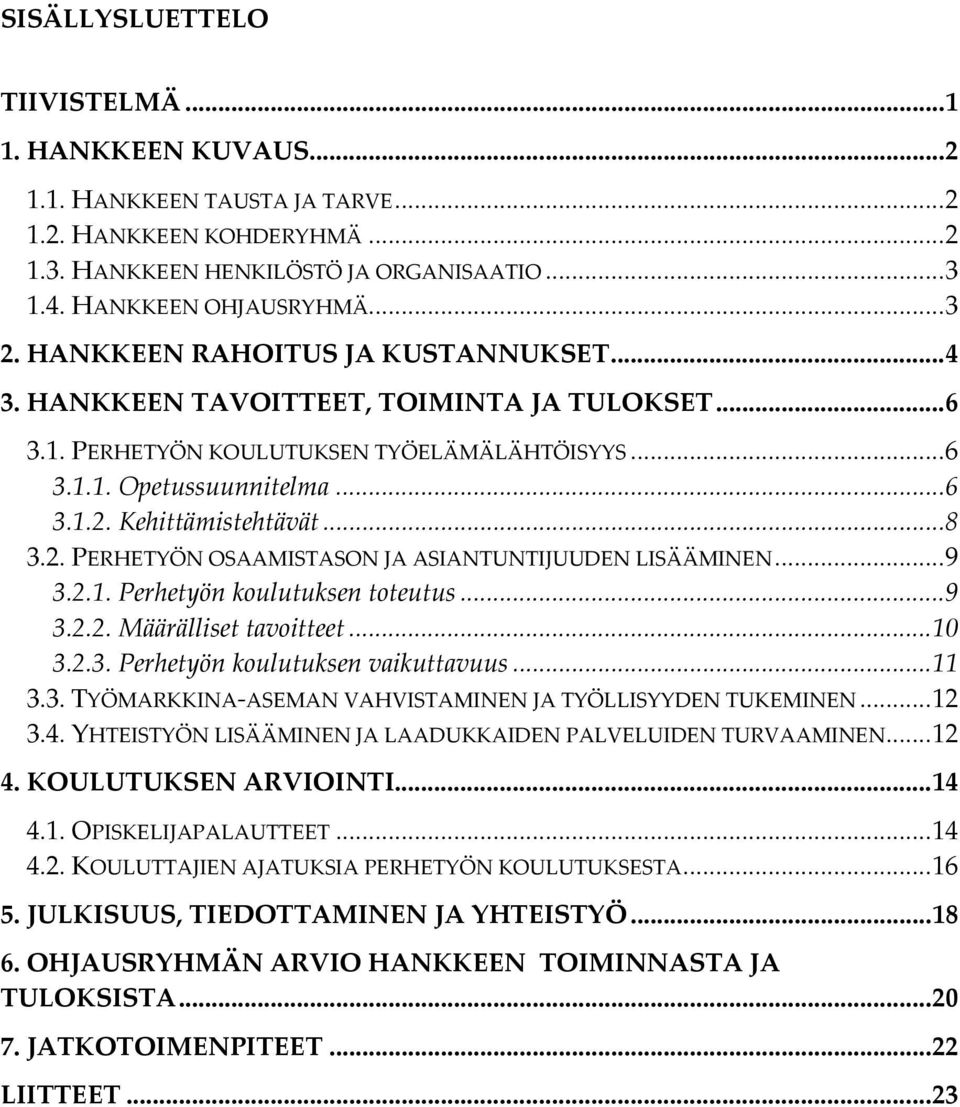 Kehittämistehtävät...8 3.2. PERHETYÖN OSAAMISTASON JA ASIANTUNTIJUUDEN LISÄÄMINEN...9 3.2.1. Perhetyön koulutuksen toteutus...9 3.2.2. Määrälliset tavoitteet...10 3.2.3. Perhetyön koulutuksen vaikuttavuus.