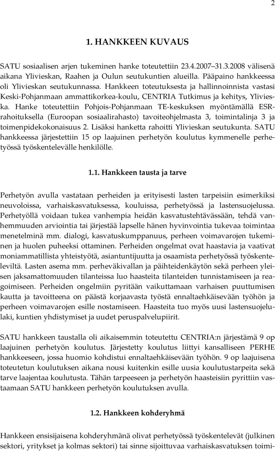 Hanke toteutettiin Pohjois Pohjanmaan TE keskuksen myöntämällä ESRrahoituksella (Euroopan sosiaalirahasto) tavoiteohjelmasta 3, toimintalinja 3 ja toimenpidekokonaisuus 2.