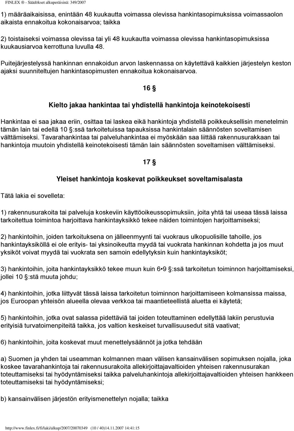 Puitejärjestelyssä hankinnan ennakoidun arvon laskennassa on käytettävä kaikkien järjestelyn keston ajaksi suunniteltujen hankintasopimusten ennakoitua kokonaisarvoa.