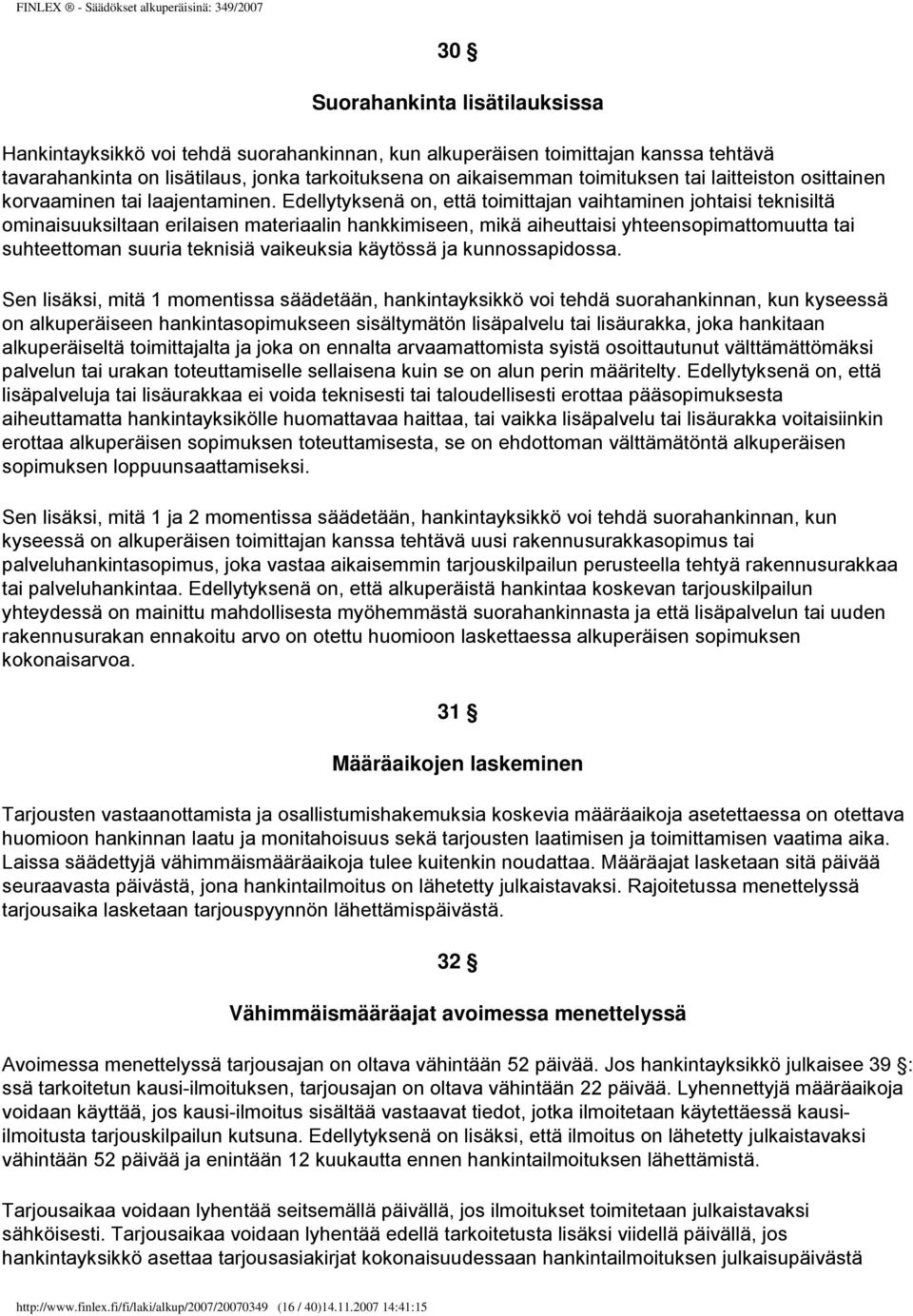 Edellytyksenä on, että toimittajan vaihtaminen johtaisi teknisiltä ominaisuuksiltaan erilaisen materiaalin hankkimiseen, mikä aiheuttaisi yhteensopimattomuutta tai suhteettoman suuria teknisiä