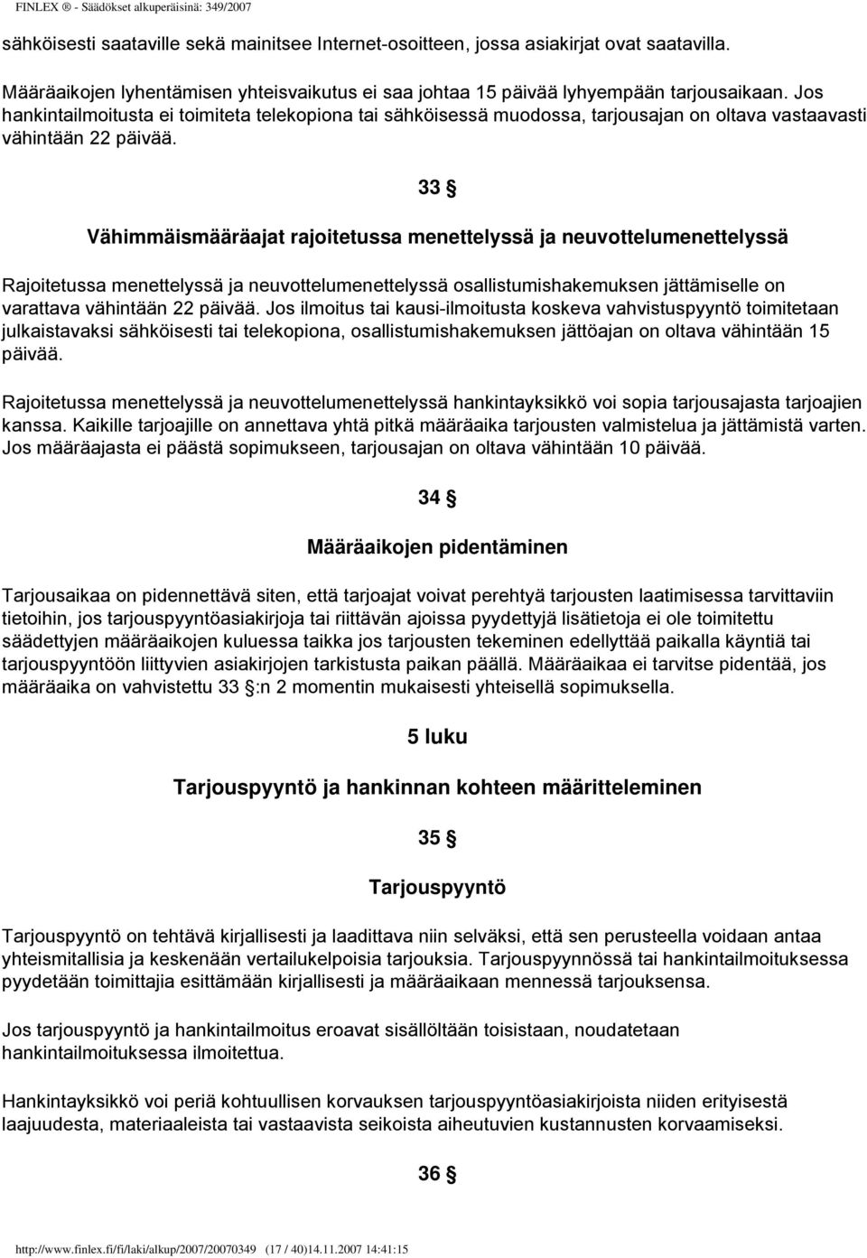 33 Vähimmäismääräajat rajoitetussa menettelyssä ja neuvottelumenettelyssä Rajoitetussa menettelyssä ja neuvottelumenettelyssä osallistumishakemuksen jättämiselle on varattava vähintään 22 päivää.