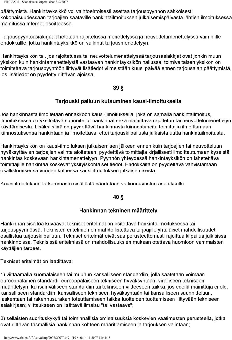 Internet-osoitteessa. Tarjouspyyntöasiakirjat lähetetään rajoitetussa menettelyssä ja neuvottelumenettelyssä vain niille ehdokkaille, jotka hankintayksikkö on valinnut tarjousmenettelyyn.