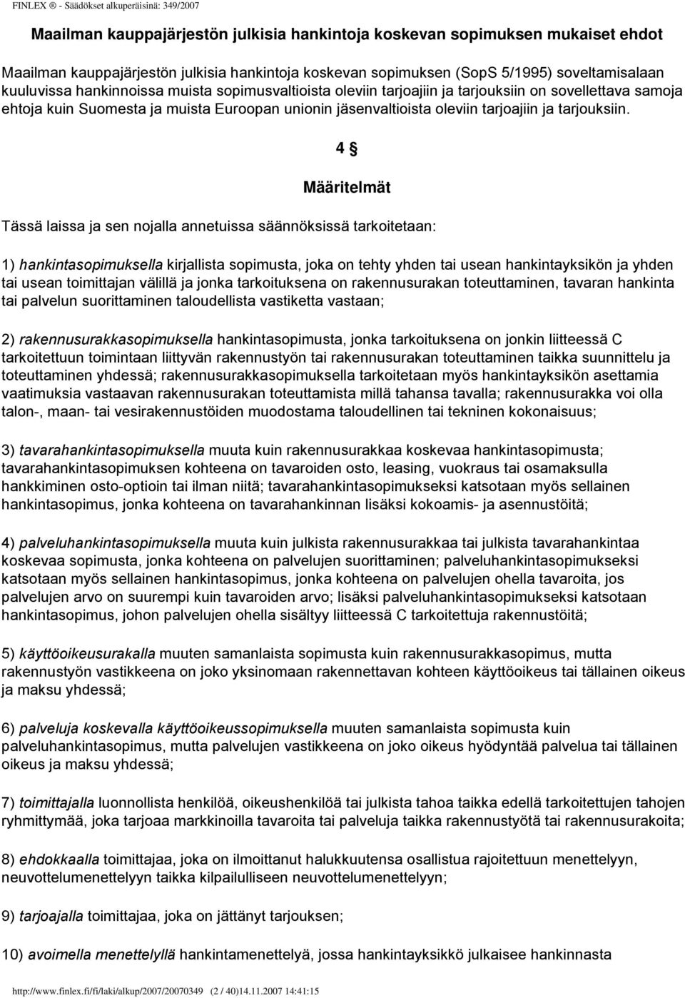 4 Määritelmät Tässä laissa ja sen nojalla annetuissa säännöksissä tarkoitetaan: 1) hankintasopimuksella kirjallista sopimusta, joka on tehty yhden tai usean hankintayksikön ja yhden tai usean