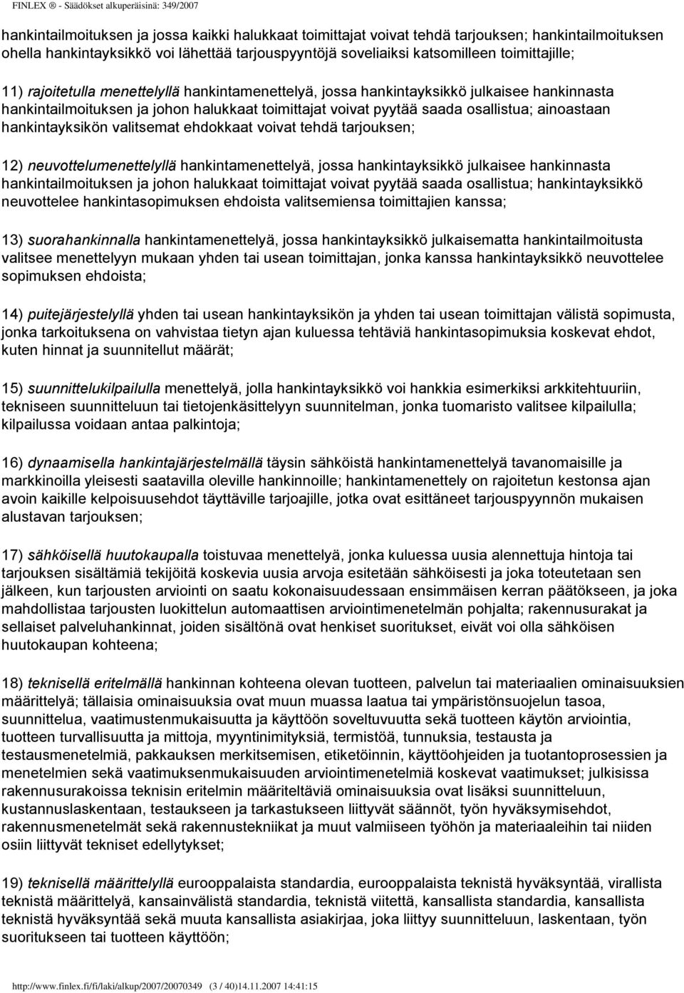 valitsemat ehdokkaat voivat tehdä tarjouksen; 12) neuvottelumenettelyllä hankintamenettelyä, jossa hankintayksikkö julkaisee hankinnasta hankintailmoituksen ja johon halukkaat toimittajat voivat