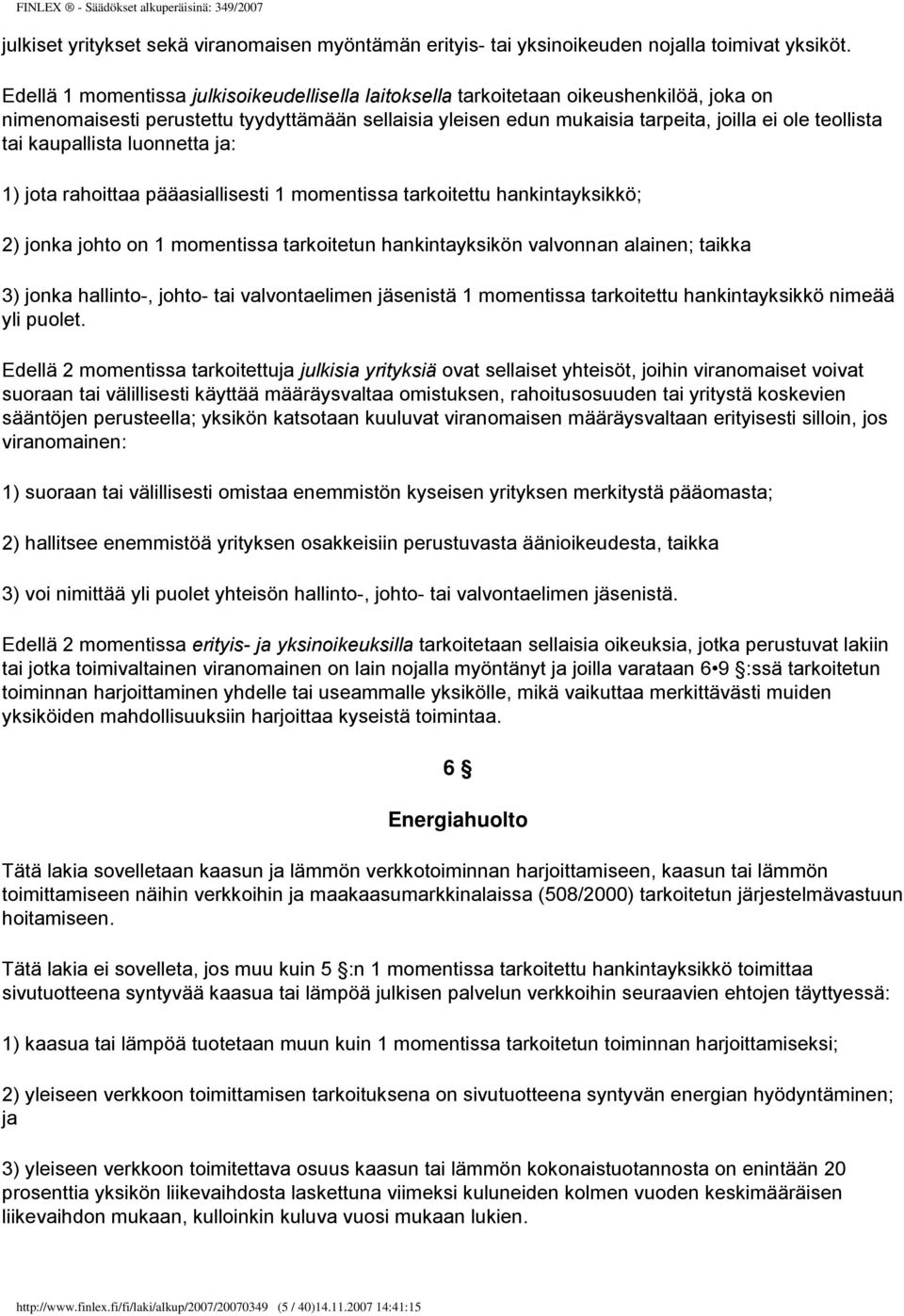 kaupallista luonnetta ja: 1) jota rahoittaa pääasiallisesti 1 momentissa tarkoitettu hankintayksikkö; 2) jonka johto on 1 momentissa tarkoitetun hankintayksikön valvonnan alainen; taikka 3) jonka