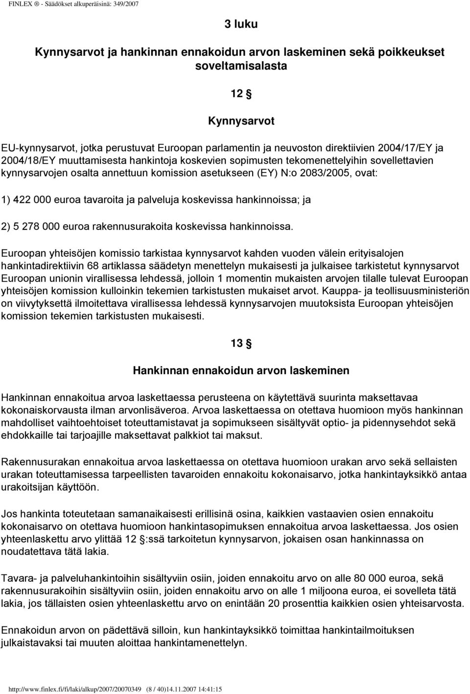 ja palveluja koskevissa hankinnoissa; ja 2) 5 278 000 euroa rakennusurakoita koskevissa hankinnoissa.