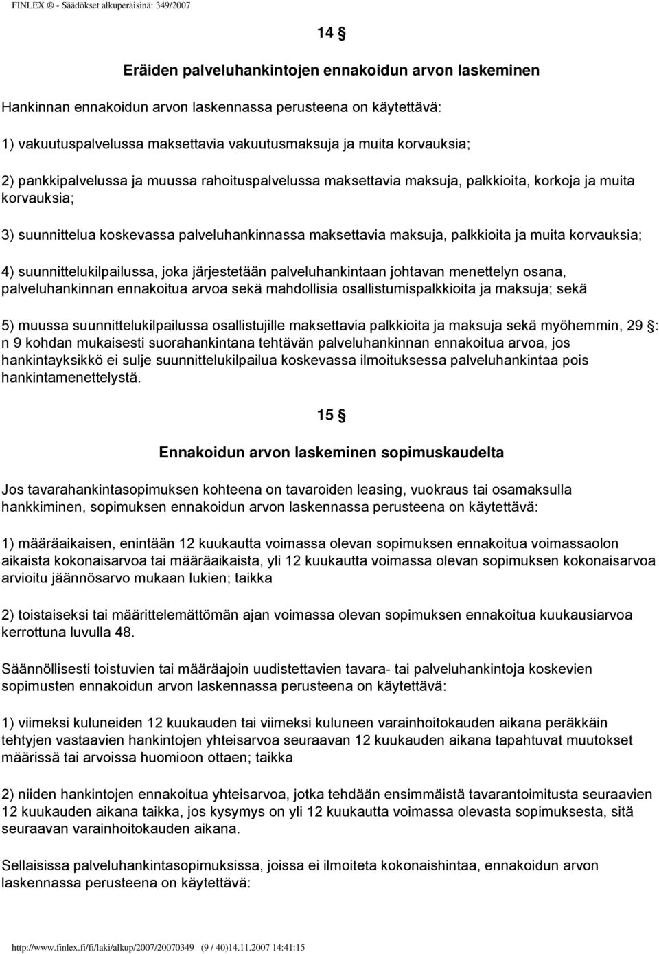 korvauksia; 4) suunnittelukilpailussa, joka järjestetään palveluhankintaan johtavan menettelyn osana, palveluhankinnan ennakoitua arvoa sekä mahdollisia osallistumispalkkioita ja maksuja; sekä 5)