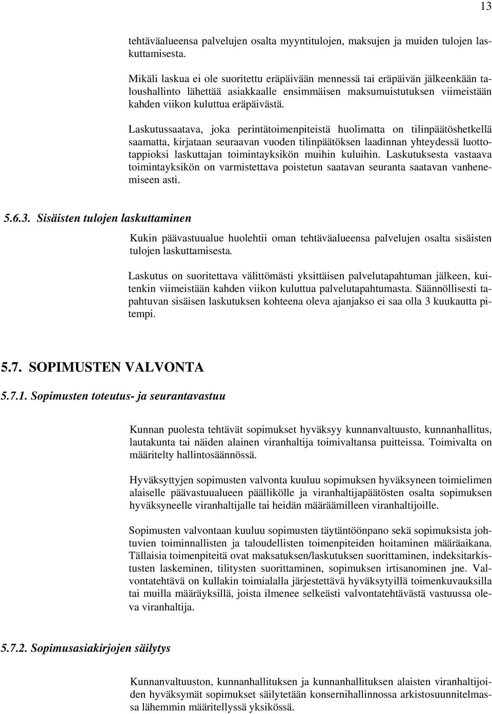 Laskutussaatava, joka perintätoimenpiteistä huolimatta on tilinpäätöshetkellä saamatta, kirjataan seuraavan vuoden tilinpäätöksen laadinnan yhteydessä luottotappioksi laskuttajan toimintayksikön