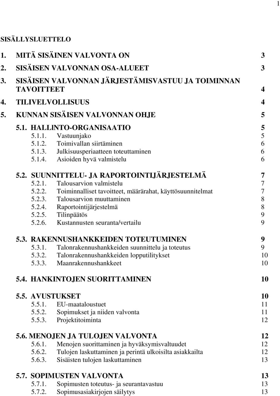 2.1. Talousarvion valmistelu 7 5.2.2. Toiminnalliset tavoitteet, määrärahat, käyttösuunnitelmat 7 5.2.3. Talousarvion muuttaminen 8 5.2.4. Raportointijärjestelmä 8 5.2.5. Tilinpäätös 9 5.2.6.